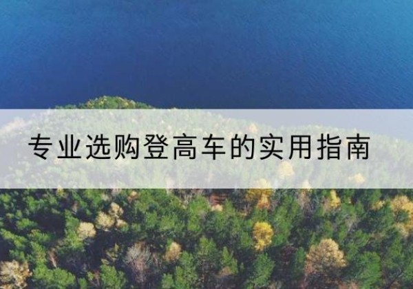 遂溪电动登高车厂家推荐-专业选购登高车的实用指南