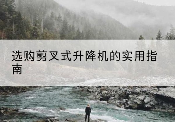 遂溪剪叉式升降机怎么选-选购剪叉式升降机的实用指南